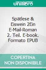 Spätlese & Eiswein 2Ein E-Mail-Roman 2. Teil. E-book. Formato EPUB ebook di Eva von Kleist