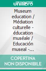 Museum education / Médiation culturelle - éducation muséale / Educación museal - mediación cultural. E-book. Formato EPUB ebook di Stéphanie Wintzerith