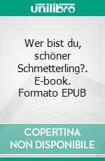 Wer bist du, schöner Schmetterling?. E-book. Formato EPUB ebook