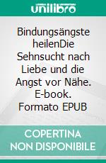 Bindungsängste heilenDie Sehnsucht nach Liebe und die Angst vor Nähe. E-book. Formato EPUB ebook di Wolfgang Krüger