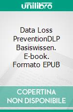 Data Loss PreventionDLP Basiswissen. E-book. Formato EPUB ebook