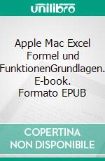 Apple Mac Excel Formel und FunktionenGrundlagen. E-book. Formato EPUB ebook di Jörg Weiss