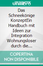 Das Schneekönige KonzeptEin Handbuch mit Ideen zur Integration Wohnungsloser durch die Erfüllung individueller Wünsche. E-book. Formato EPUB ebook