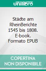 Städte am RheinBerichte 1545 bis 1808. E-book. Formato EPUB ebook di Norbert Flörken