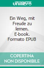 Ein Weg, mit Freude zu lernen. E-book. Formato EPUB