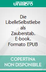 Die LibelleSelbstliebe als Zauberstab. E-book. Formato EPUB