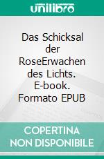 Das Schicksal der RoseErwachen des Lichts. E-book. Formato EPUB ebook