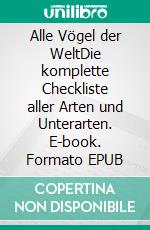 Alle Vögel der WeltDie komplette Checkliste aller Arten und Unterarten. E-book. Formato EPUB ebook di fotolulu fotolulu