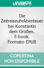 Die ZeitreiseuhrAbenteuer bei Konstantin dem Großen. E-book. Formato EPUB ebook di Florian Fink