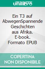 Ein T3 auf AbwegenSpannende Geschichten aus Afrika. E-book. Formato EPUB ebook di René Bauer