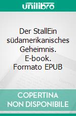 Der StallEin südamerikanisches Geheimnis. E-book. Formato EPUB ebook