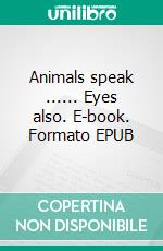 Animals speak ...... Eyes also. E-book. Formato EPUB ebook