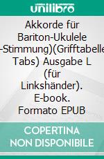 Akkorde für Bariton-Ukulele (G-Stimmung)(Grifftabellen, Tabs) Ausgabe L (für Linkshänder). E-book. Formato EPUB ebook