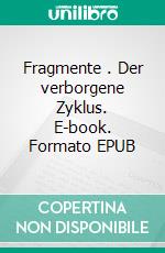 Fragmente . Der verborgene Zyklus. E-book. Formato EPUB