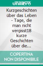 Kurzgeschichten über das Leben - Tage, die man nicht vergisst18 kurze Geschichten über die Herausforderungen des Alltags - bewegend, überraschend, anregend. E-book. Formato EPUB ebook di Hanne Katz