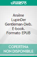 Arsène LupinDer Gentleman-Dieb. E-book. Formato EPUB