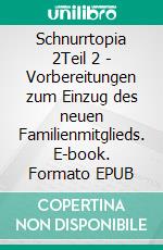 Schnurrtopia 2Teil 2 - Vorbereitungen zum Einzug des neuen Familienmitglieds. E-book. Formato EPUB ebook