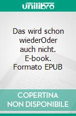 Das wird schon wiederOder auch nicht. E-book. Formato EPUB ebook di Robert Deuml