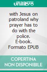 with Jesus on patroland why prayer has to do with the police. E-book. Formato EPUB ebook