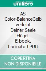 AS Color-BalanceGelb verleiht Deiner Seele Flügel. E-book. Formato EPUB ebook