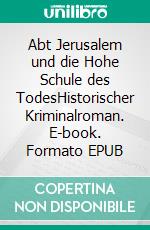 Abt Jerusalem und die Hohe Schule des TodesHistorischer Kriminalroman. E-book. Formato EPUB ebook