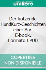 Der kotzende HundKurz-Geschichten einer Bar. E-book. Formato EPUB ebook di Thomas Vogler