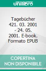 Tagebücher 421. 03. 2001 - 24. 05. 2001. E-book. Formato EPUB ebook di Alex Gfeller