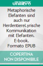 Metaphorische Elefanten sind auch nur HerdentiereLyrische Kommunikation mit Elefanten. E-book. Formato EPUB ebook