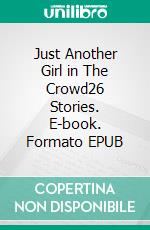 Just Another Girl in The Crowd26 Stories. E-book. Formato EPUB ebook