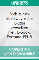 Blick zurück 2020...Lyrische Blüten verwelken nie!. E-book. Formato EPUB ebook