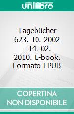 Tagebücher 623. 10. 2002 - 14. 02. 2010. E-book. Formato EPUB ebook