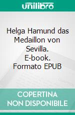 Helga Hamund das Medaillon von Sevilla. E-book. Formato EPUB ebook