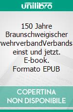 150 Jahre Braunschweigischer FeuerwehrverbandVerbandsarbeit einst und jetzt. E-book. Formato EPUB ebook di Hans-Peter Bolm