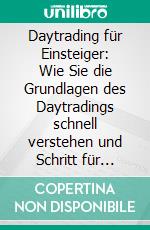 Daytrading für Einsteiger: Wie Sie die Grundlagen des Daytradings schnell verstehen und Schritt für Schritt Ihre finanzielle Freiheit mit Aktien aufbauen. E-book. Formato EPUB ebook di Thomas Spahn