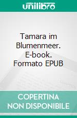 Tamara im Blumenmeer. E-book. Formato EPUB ebook