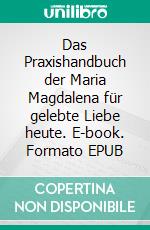 Das Praxishandbuch der Maria Magdalena für gelebte Liebe heute. E-book. Formato EPUB