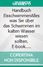 Handbuch EisschwimmenAlles was Sie über das Schwimmen im kalten Wasser wissen sollten. E-book. Formato EPUB ebook