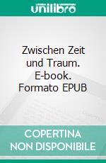 Zwischen Zeit und Traum. E-book. Formato EPUB ebook