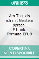 Am Tag, als ich mit Geistern sprach. E-book. Formato EPUB ebook