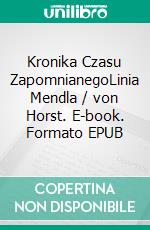 Kronika Czasu ZapomnianegoLinia Mendla / von Horst. E-book. Formato EPUB ebook di Malgorzata Michalska-Grzywna