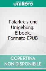 Polarkreis und Umgebung. E-book. Formato EPUB ebook