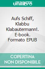 Aufs Schiff, Klabbu Klabautermann!. E-book. Formato EPUB ebook