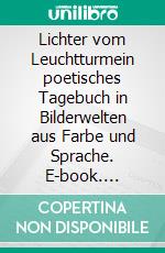 Lichter vom Leuchtturmein poetisches Tagebuch in Bilderwelten aus Farbe und Sprache. E-book. Formato EPUB ebook