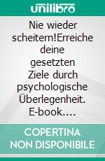 Nie wieder scheitern!Erreiche deine gesetzten Ziele durch psychologische Überlegenheit. E-book. Formato EPUB