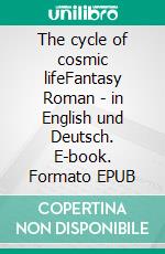 The cycle of cosmic lifeFantasy Roman - in English und Deutsch. E-book. Formato EPUB ebook di Dietmar Dressel