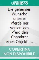 Die geheimen Wünsche unserer PferdeHier verliert das Pferd den Charakter eines Objekts und wird zur Persönlichkeit. E-book. Formato EPUB ebook di Iris Geuder