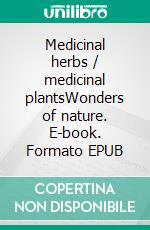 Medicinal herbs / medicinal plantsWonders of nature. E-book. Formato EPUB ebook di Helga Schilden