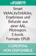 Smart VitAALityEinblicke, Ergebnisse und Befunde aus einer AAL Pilotregion. E-book. Formato EPUB ebook