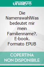 Die NamenswahlWas bedeutet mir mein Familienname?. E-book. Formato EPUB ebook di Martina Stubenschrott