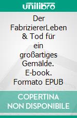 Der FabriziererLeben & Tod für ein großartiges Gemälde. E-book. Formato EPUB ebook